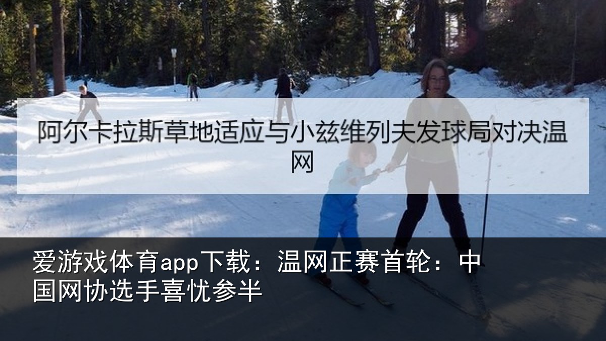 爱游戏体育app下载：温网相关情况选手喜忧参半