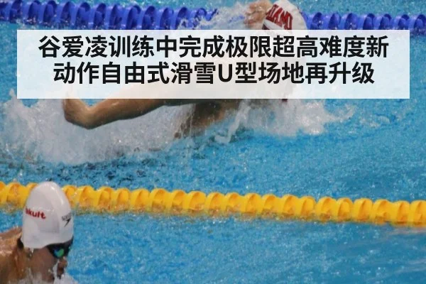 谷爱凌训练中完成极限超高难度新动作自由式滑雪U型场地再升级